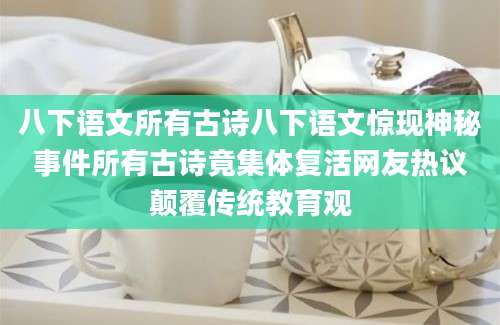 八下语文所有古诗八下语文惊现神秘事件所有古诗竟集体复活网友热议颠覆传统教育观