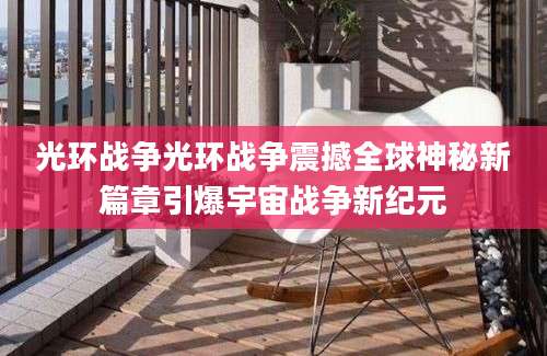 光环战争光环战争震撼全球神秘新篇章引爆宇宙战争新纪元